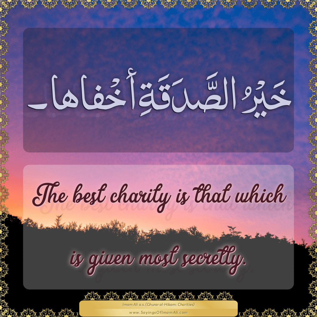 The best charity is that which is given most secretly.